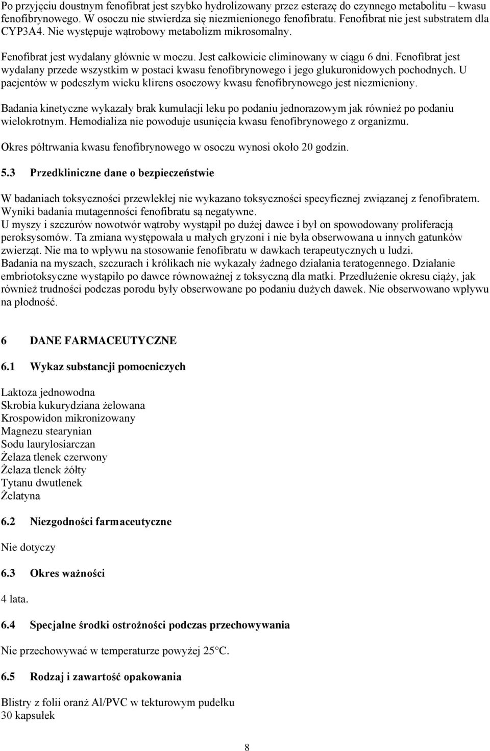 Fenofibrat jest wydalany przede wszystkim w postaci kwasu fenofibrynowego i jego glukuronidowych pochodnych. U pacjentów w podeszłym wieku klirens osoczowy kwasu fenofibrynowego jest niezmieniony.