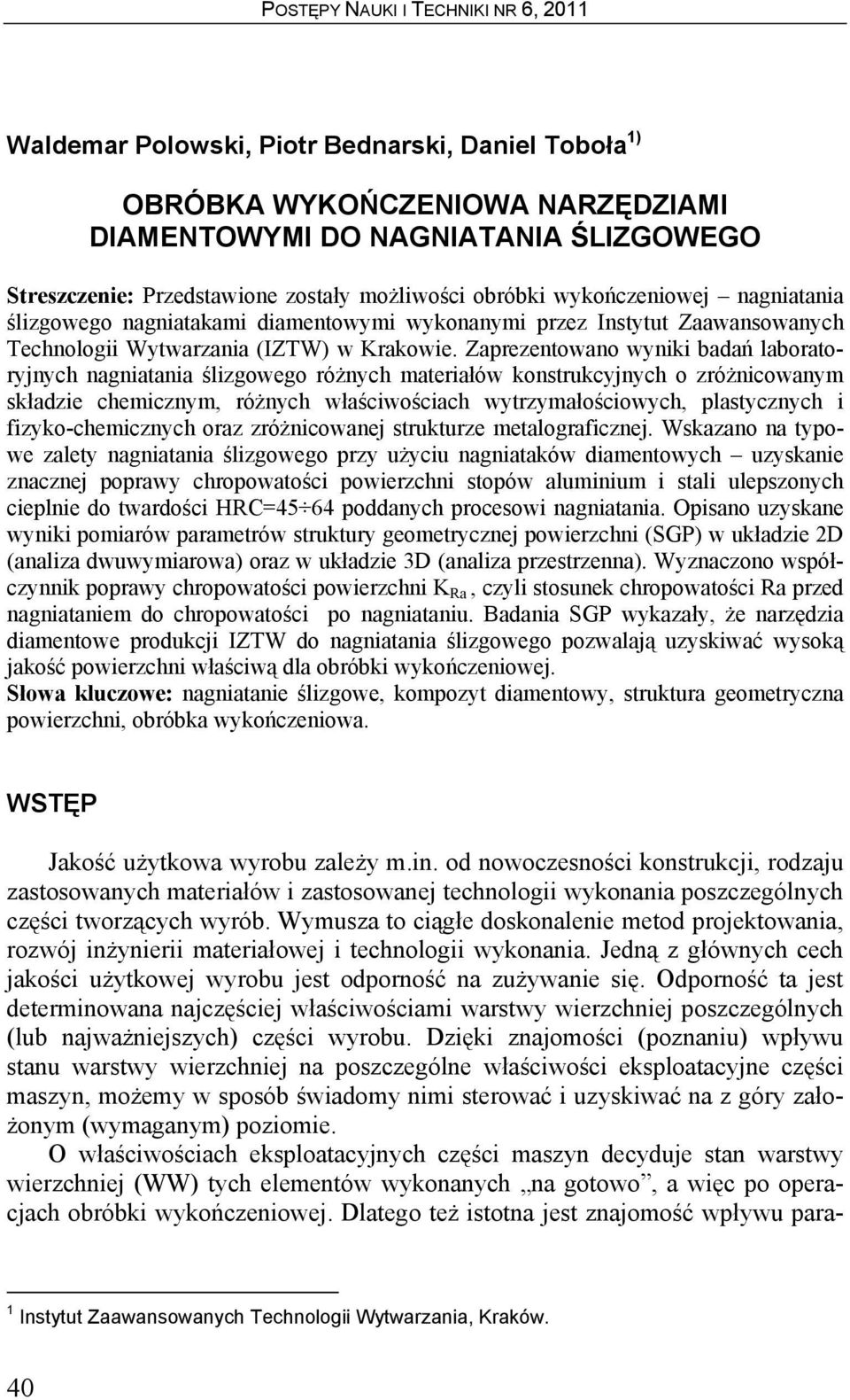 Zaprezentowano wyniki badań laboratoryjnych nagniatania ślizgowego różnych materiałów konstrukcyjnych o zróżnicowanym składzie chemicznym, różnych właściwościach wytrzymałościowych, plastycznych i