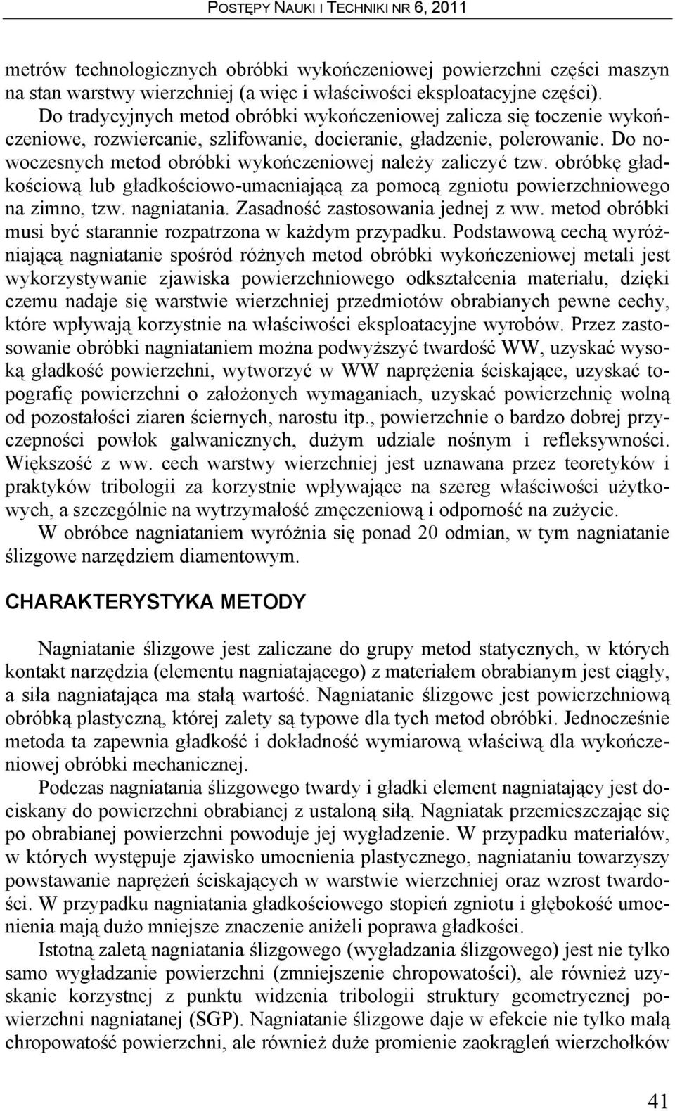 Do nowoczesnych metod obróbki wykończeniowej należy zaliczyć tzw. obróbkę gładkościową lub gładkościowo-umacniającą za pomocą zgniotu powierzchniowego na zimno, tzw. nagniatania.