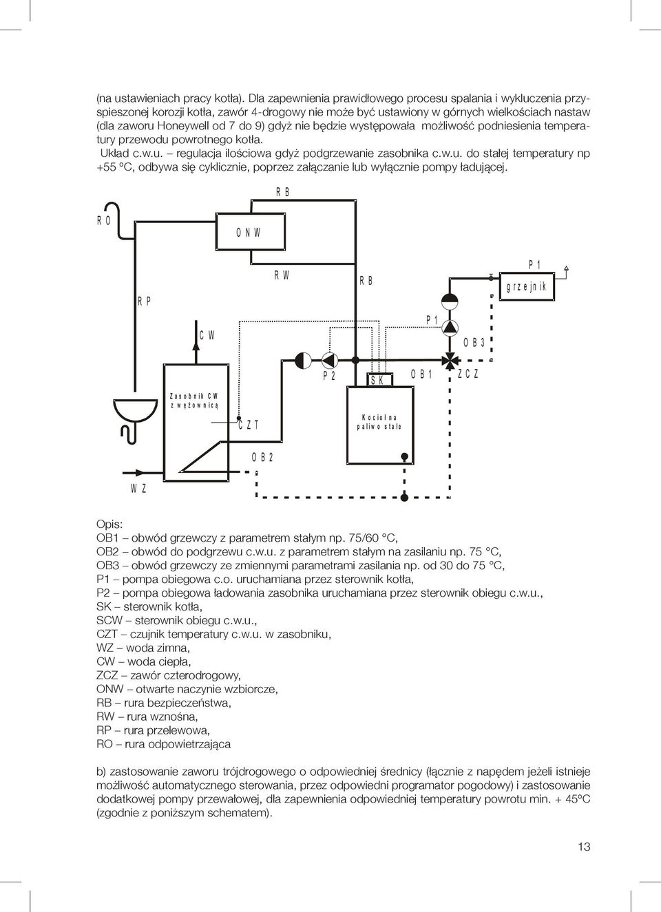 nie będzie występowała możliwość podniesienia temperatury przewodu powrotnego kotła. Układ c.w.u. regulacja ilościowa gdyż podgrzewanie zasobnika c.w.u. do stałej temperatury np +55 ºC, odbywa się cyklicznie, poprzez załączanie lub wyłącznie pompy ładującej.