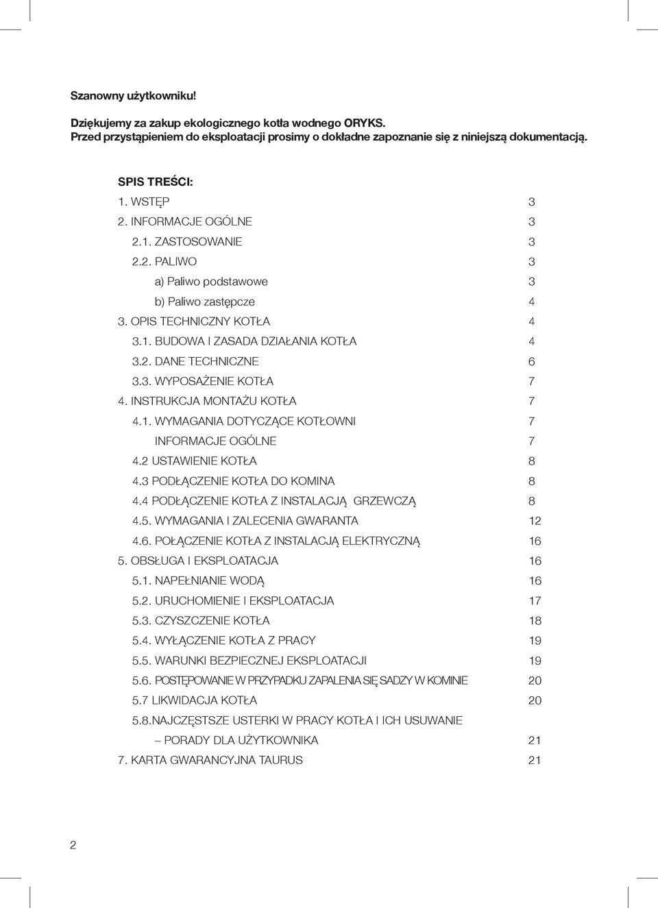 INSTRUKCJA MONTAŻU KOTŁA 7 4.1. WYMAGANIA DOTYCZĄCE KOTŁOWNI 7 INFORMACJE OGÓLNE 7 4.2 USTAWIENIE KOTŁA 8 4.3 PODŁĄCZENIE KOTŁA DO KOMINA 8 4.4 PODŁĄCZENIE KOTŁA Z INSTALACJĄ GRZEWCZĄ 8 4.5.