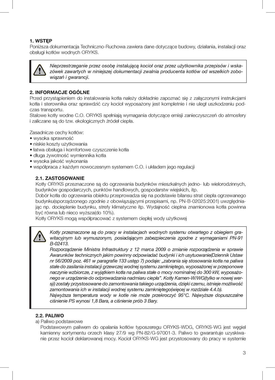 INFORMACJE OGÓLNE Przed przystąpieniem do instalowania kotła należy dokładnie zapoznać się z załączonymi instrukcjami kotła i sterownika oraz sprawdzić czy kocioł wyposażony jest kompletnie i nie