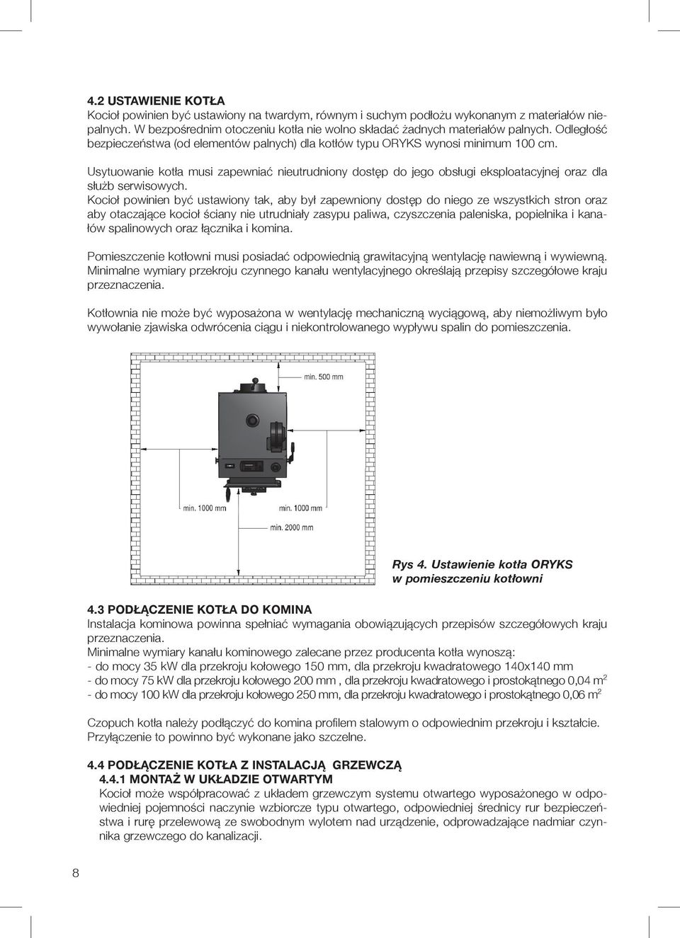Usytuowanie kotła musi zapewniać nieutrudniony dostęp do jego obsługi eksploatacyjnej oraz dla służb serwisowych.