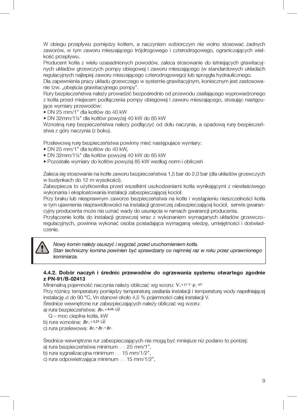 najlepiej zaworu mieszającego czterodrogowego) lub sprzęgła hydraulicznego. Dla zapewnienia pracy układu grzewczego w systemie grawitacyjnym, koniecznym jest zastosowanie tzw.