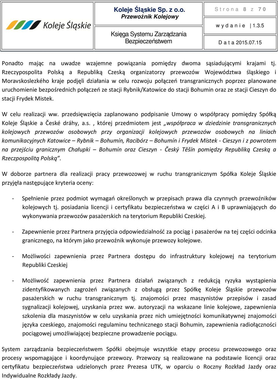 uruchomienie bezpośrednich połączeń ze stacji Rybnik/Katowice do stacji Bohumin oraz ze stacji Cieszyn do stacji Frydek Mistek. W celu realizacji ww.