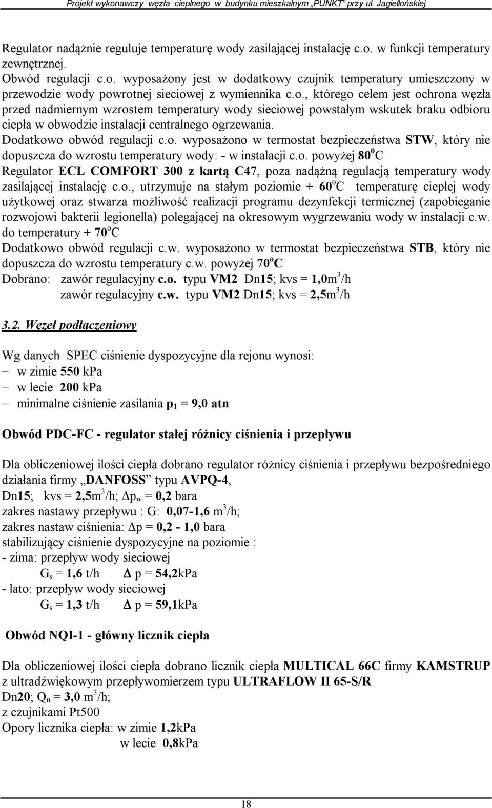 Dodatkowo obwód regulacji c.o. wyposażono w termostat bezpieczeństwa STW, który nie dopuszcza do wzrostu temperatury wody: - w instalacji c.o. powyżej 80 0 C Regulator ECL COMFORT 300 z kartą C47, poza nadążną regulacją temperatury wody zasilającej instalację c.