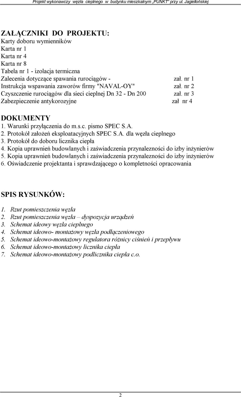 Warunki przyłączenia do m.s.c. pismo SPEC S.A. 2. Protokół założeń eksploatacyjnych SPEC S.A. dla węzła cieplnego 3. Protokół do doboru licznika ciepła 4.