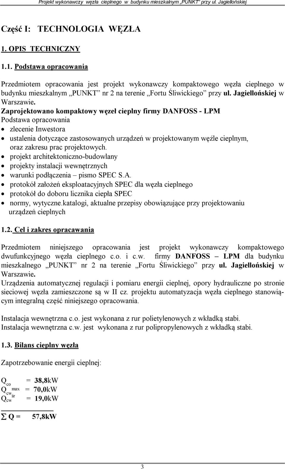 Zaprojektowano kompaktowy węzeł cieplny firmy DANFOSS - LPM Podstawa opracowania zlecenie Inwestora ustalenia dotyczące zastosowanych urządzeń w projektowanym węźle cieplnym, oraz zakresu prac