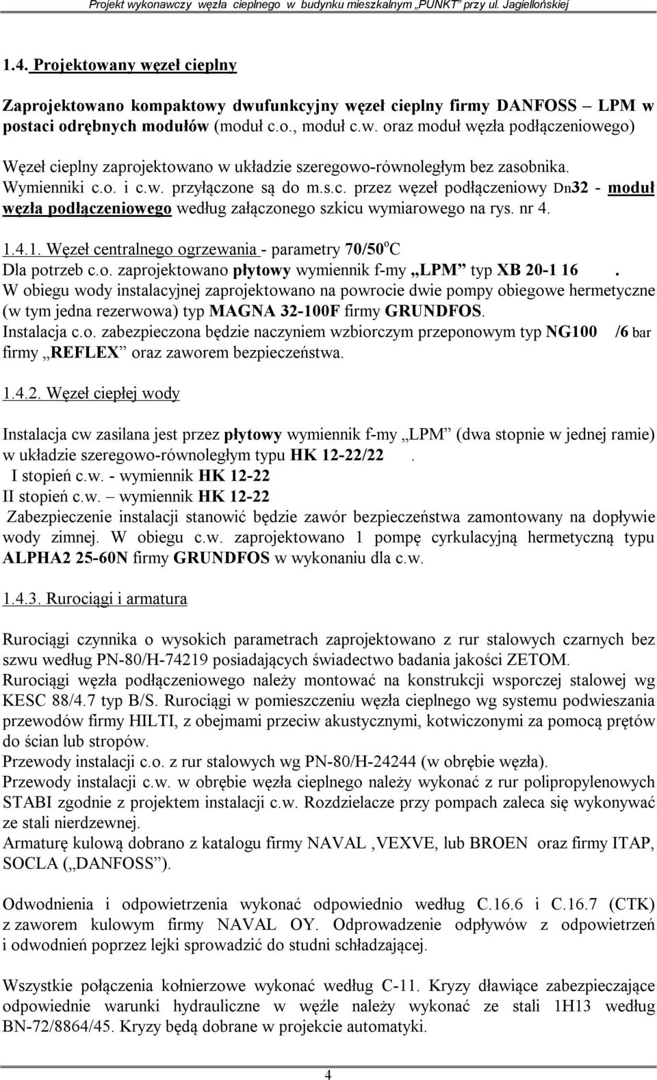 4.1. Węzeł centralnego ogrzewania - parametry 70/50 o C Dla potrzeb c.o. zaprojektowano płytowy wymiennik f-my LPM typ XB 20-1 16.