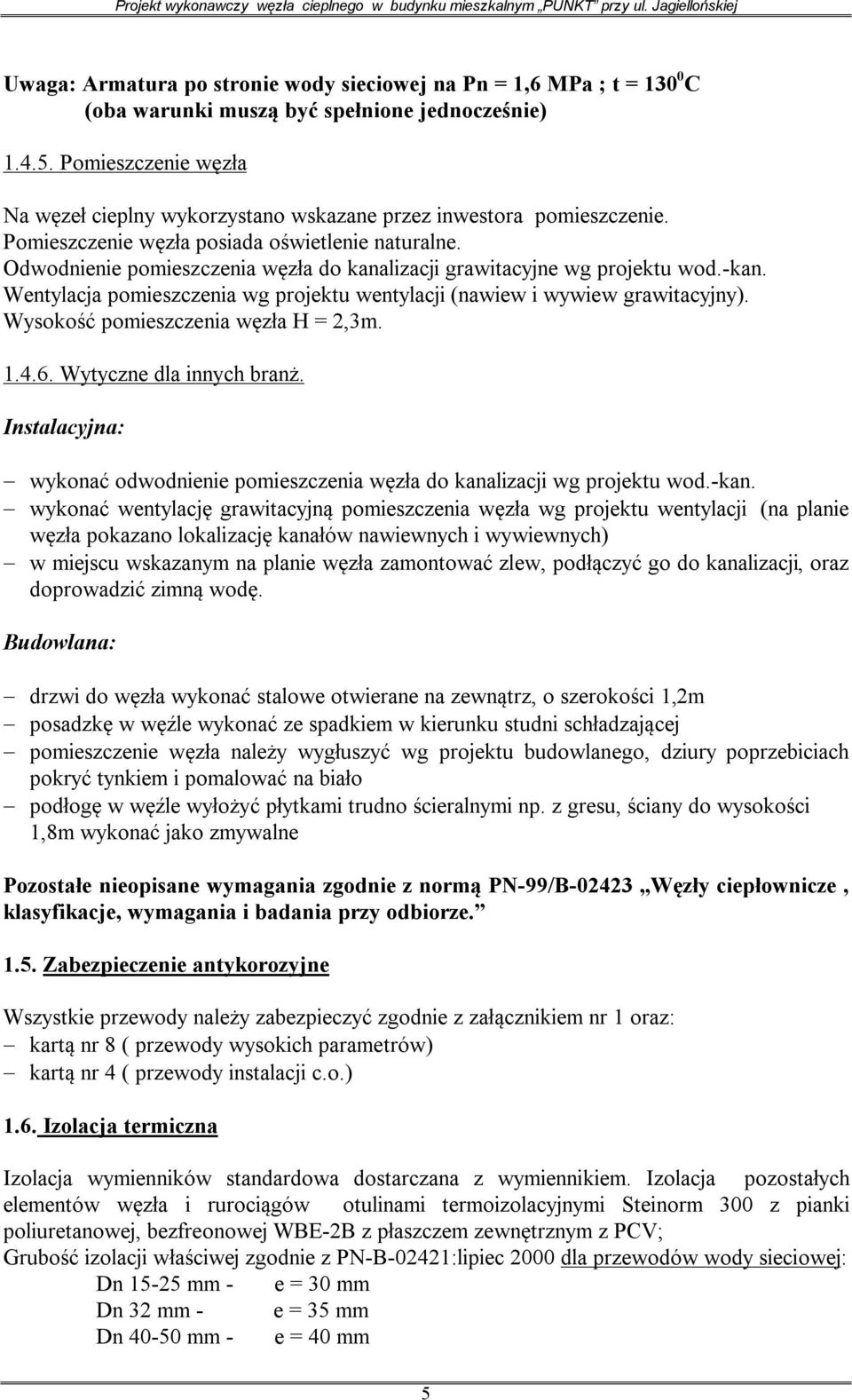 Odwodnienie pomieszczenia węzła do kanalizacji grawitacyjne wg projektu wod.-kan. Wentylacja pomieszczenia wg projektu wentylacji (nawiew i wywiew grawitacyjny). Wysokość pomieszczenia węzła H = 2,3m.