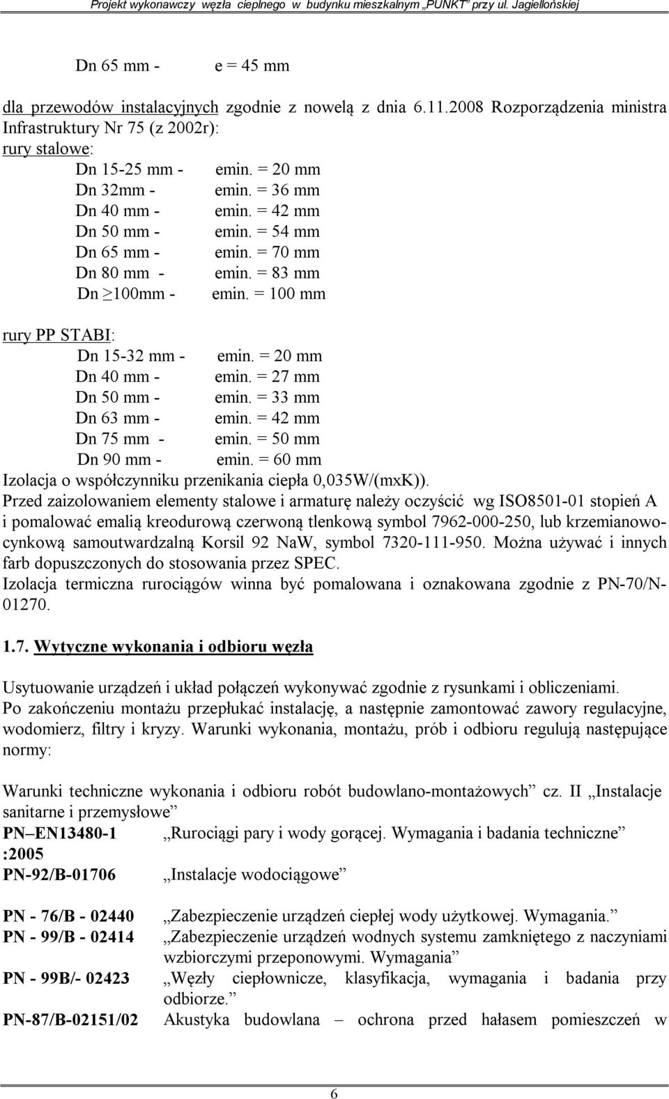 = 27 mm Dn 50 mm - emin. = 33 mm Dn 63 mm - emin. = 42 mm Dn 75 mm - emin. = 50 mm Dn 90 mm - emin. = 60 mm Izolacja o współczynniku przenikania ciepła 0,035W/(mxK)).