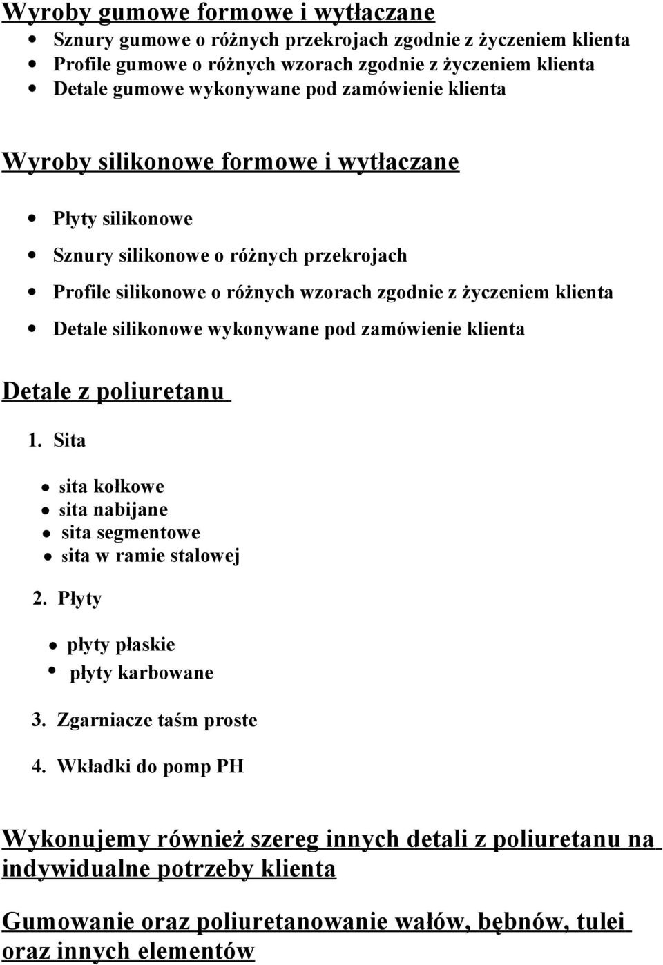 silikonowe wykonywane pod zamówienie klienta Detale z poliuretanu 1. Sita sita kołkowe sita nabijane sita segmentowe sita w ramie stalowej 2. Płyty płyty płaskie płyty karbowane 3.