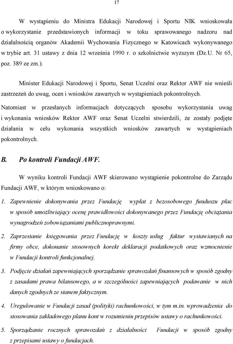 Minister Edukacji Narodowej i Sportu, Senat Uczelni oraz Rektor AWF nie wnieśli zastrzeżeń do uwag, ocen i wniosków zawartych w wystąpieniach pokontrolnych.