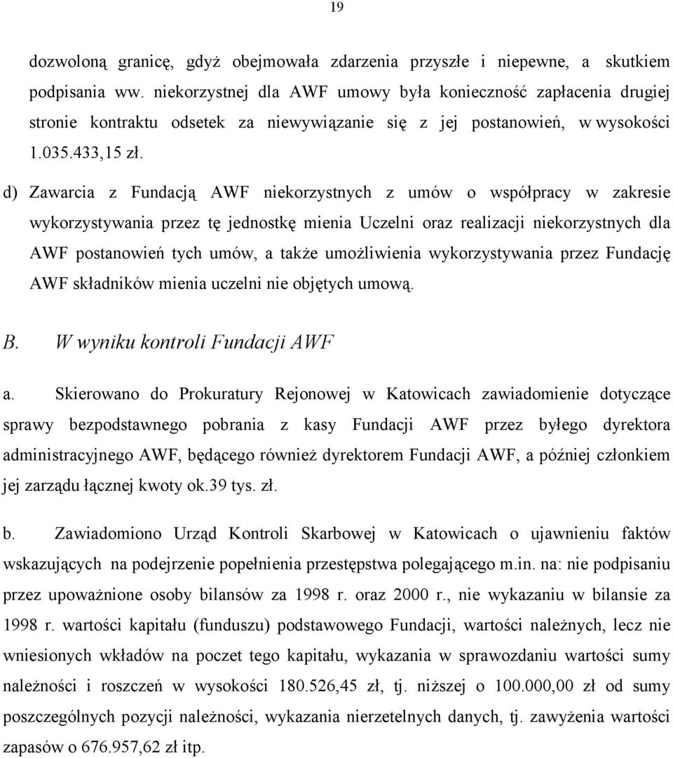 d) Zawarcia z Fundacją AWF niekorzystnych z umów o współpracy w zakresie wykorzystywania przez tę jednostkę mienia Uczelni oraz realizacji niekorzystnych dla AWF postanowień tych umów, a także