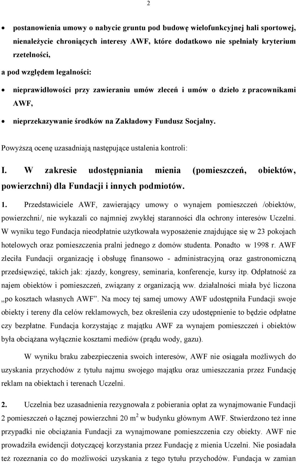 Powyższą ocenę uzasadniają następujące ustalenia kontroli: I. W zakresie udostępniania mienia (pomieszczeń, obiektów, powierzchni) dla Fundacji i innych podmiotów. 1.