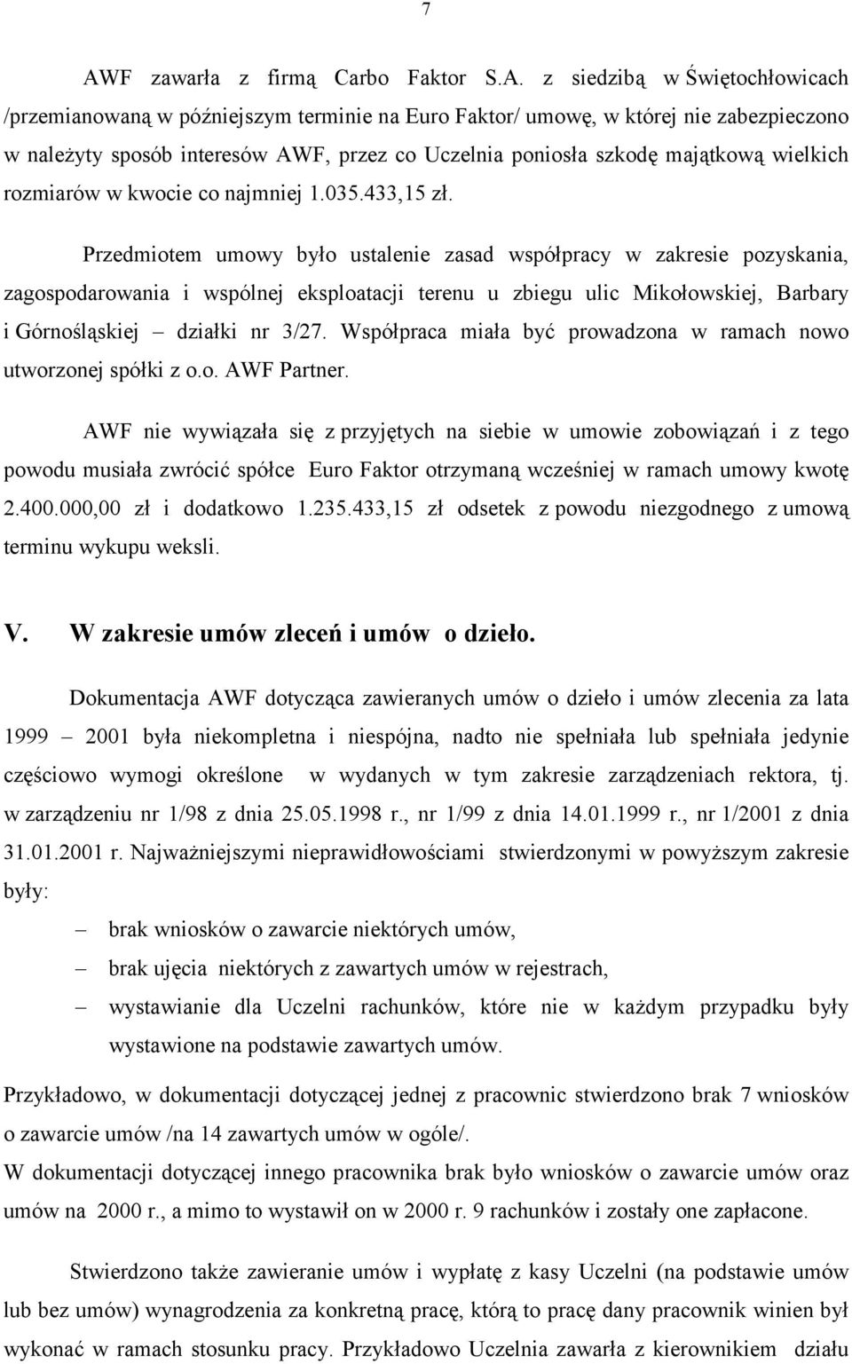 Przedmiotem umowy było ustalenie zasad współpracy w zakresie pozyskania, zagospodarowania i wspólnej eksploatacji terenu u zbiegu ulic Mikołowskiej, Barbary i Górnośląskiej działki nr 3/27.