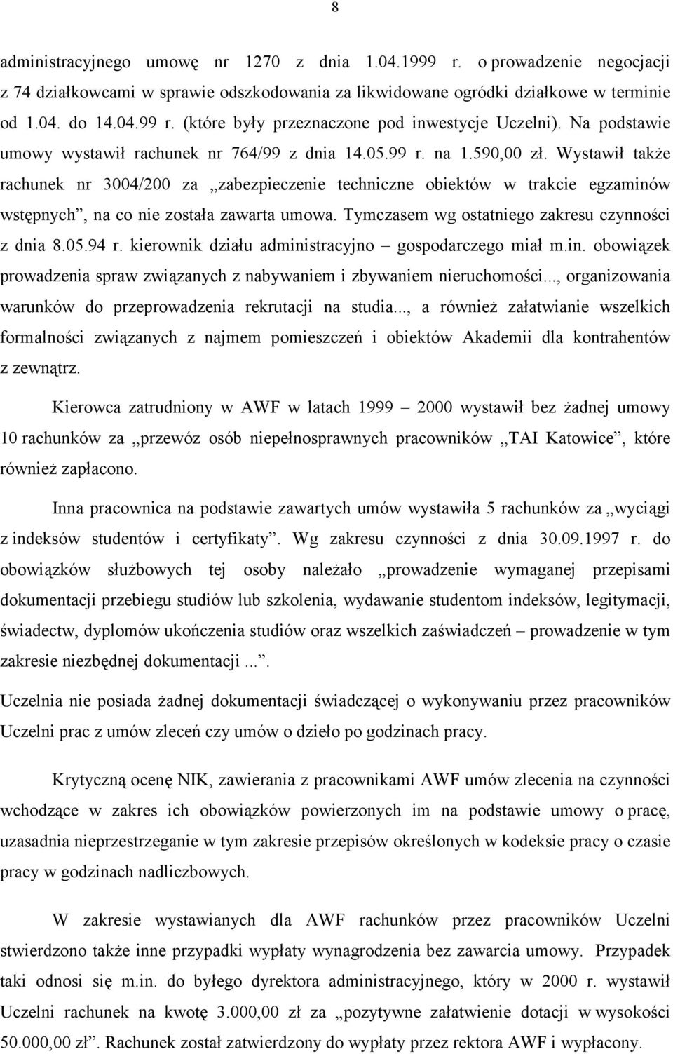 Wystawił także rachunek nr 3004/200 za zabezpieczenie techniczne obiektów w trakcie egzaminów wstępnych, na co nie została zawarta umowa. Tymczasem wg ostatniego zakresu czynności z dnia 8.05.94 r.