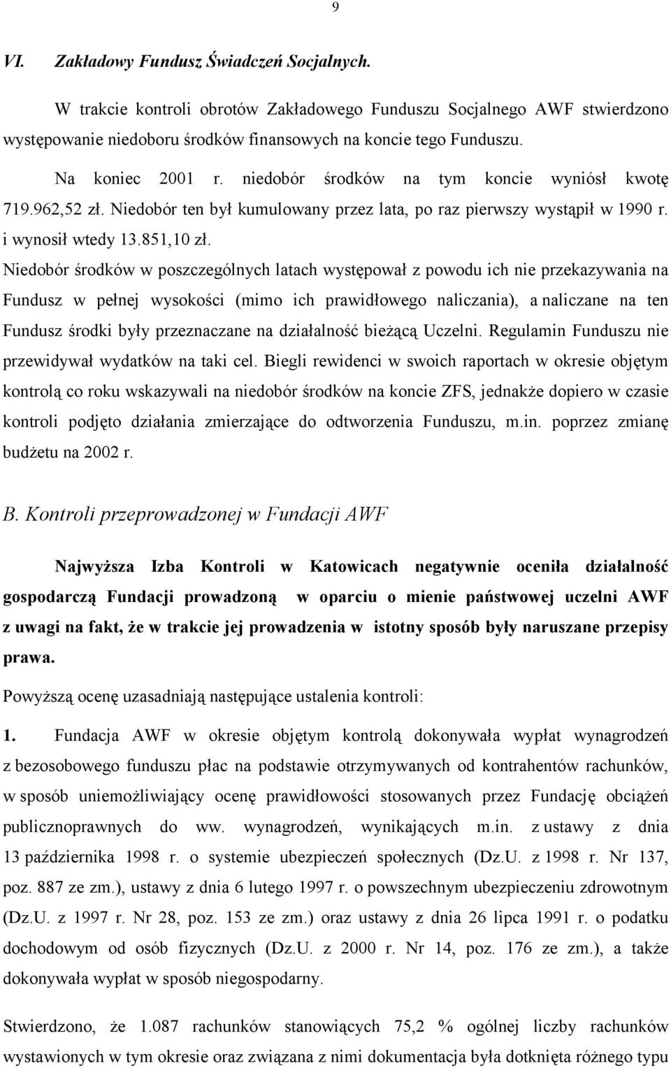 Niedobór środków w poszczególnych latach występował z powodu ich nie przekazywania na Fundusz w pełnej wysokości (mimo ich prawidłowego naliczania), a naliczane na ten Fundusz środki były