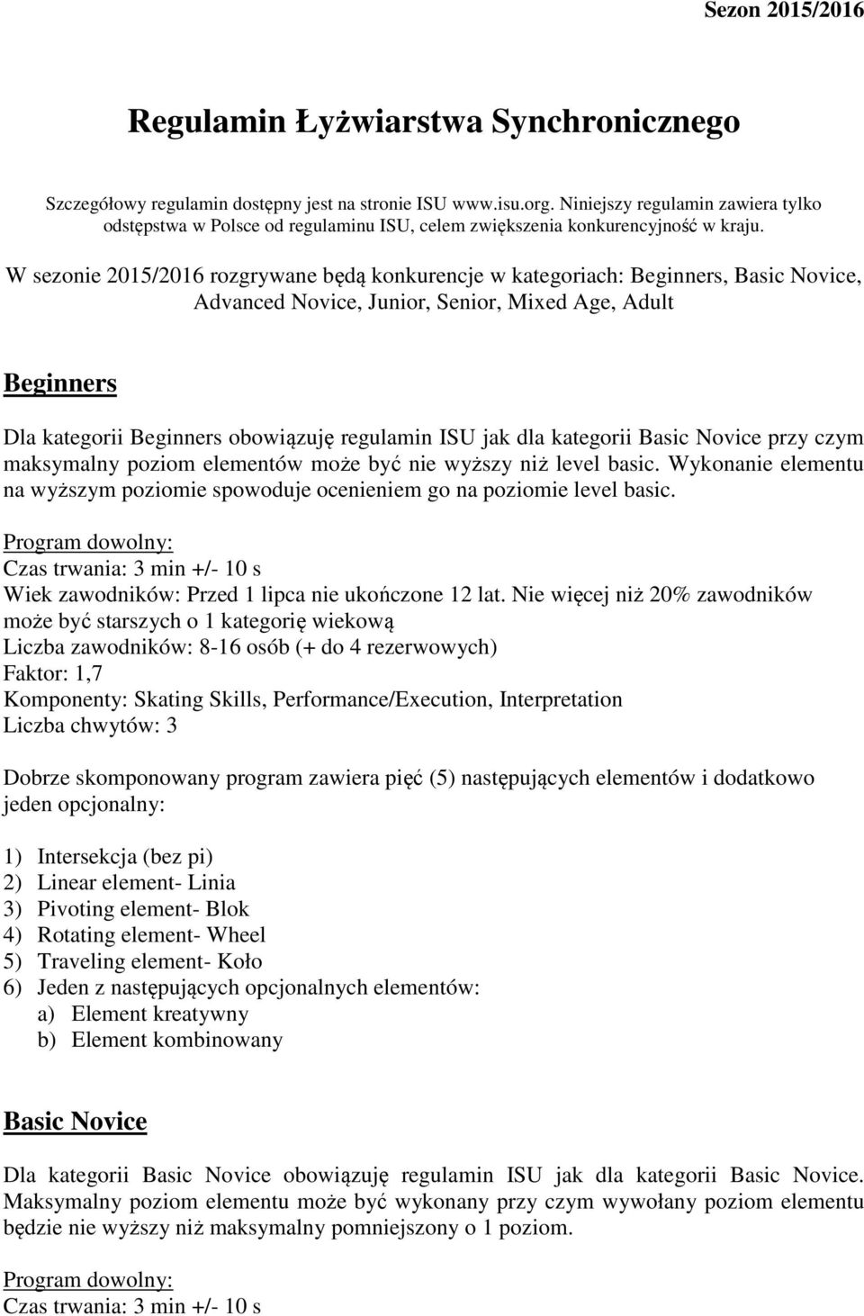 W sezonie 2015/2016 rozgrywane będą konkurencje w kategoriach: Beginners, Basic Novice, Advanced Novice, Junior, Senior, Mixed Age, Adult Beginners Dla kategorii Beginners obowiązuję regulamin ISU