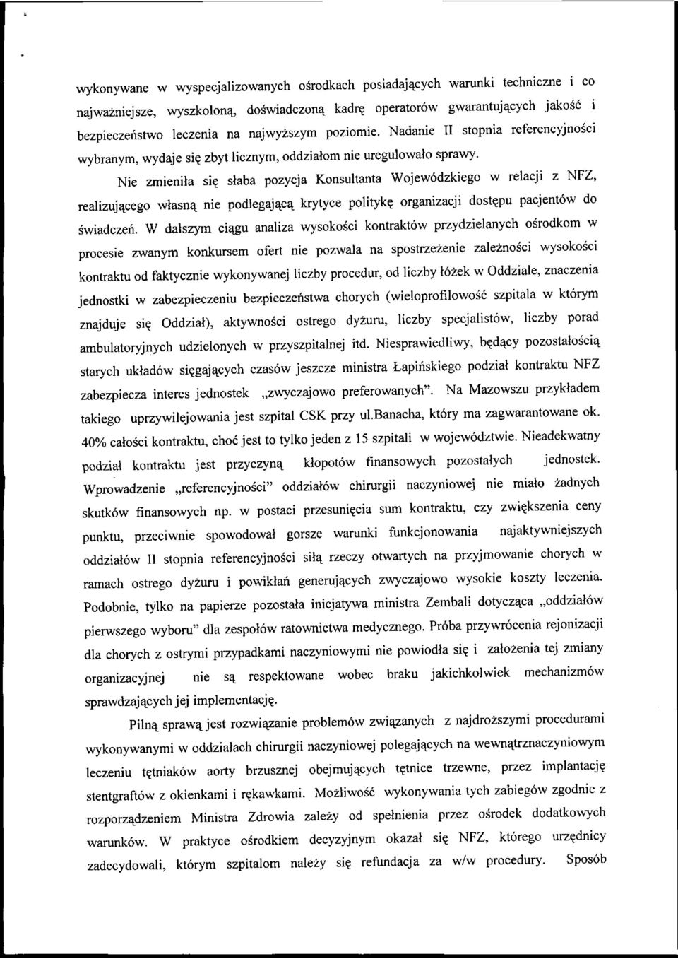 Nie zmienita si? slaba pozycja Konsultanta Wojewodzkiego w relacji z NFZ, realizuj^cego wlasn^ nie podlegaj^c^ krytyce polityk? organizacji dost^pu pacjentow do swiadczeri.