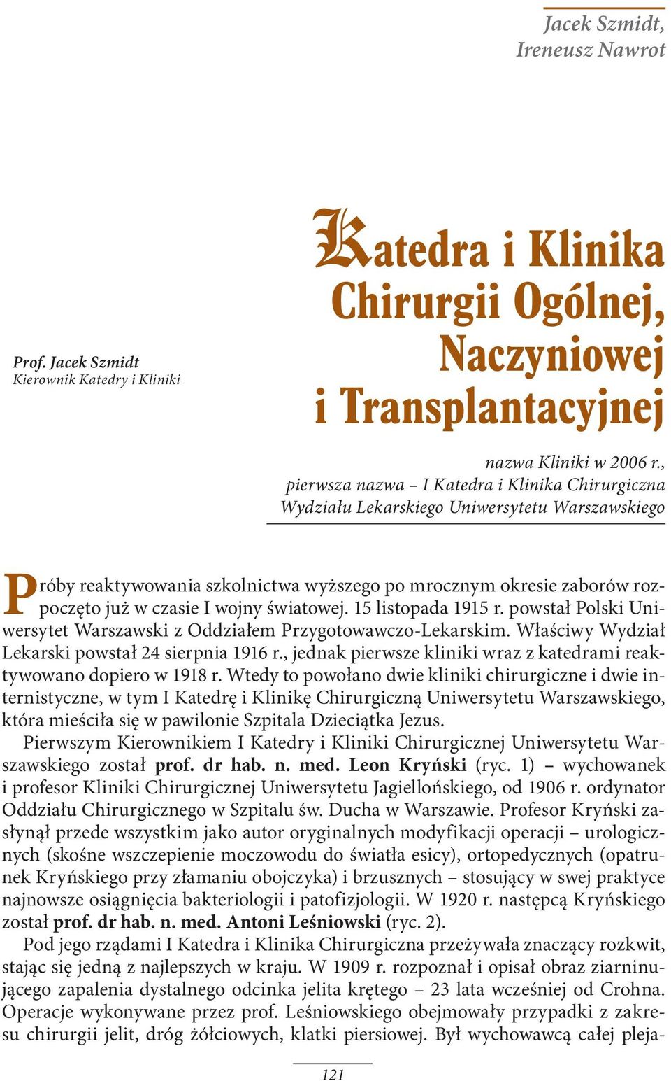 światowej. 15 listopada 1915 r. powstał Polski Uniwersytet Warszawski z Oddziałem Przygotowawczo-Lekarskim. Właściwy Wydział Lekarski powstał 24 sierpnia 1916 r.