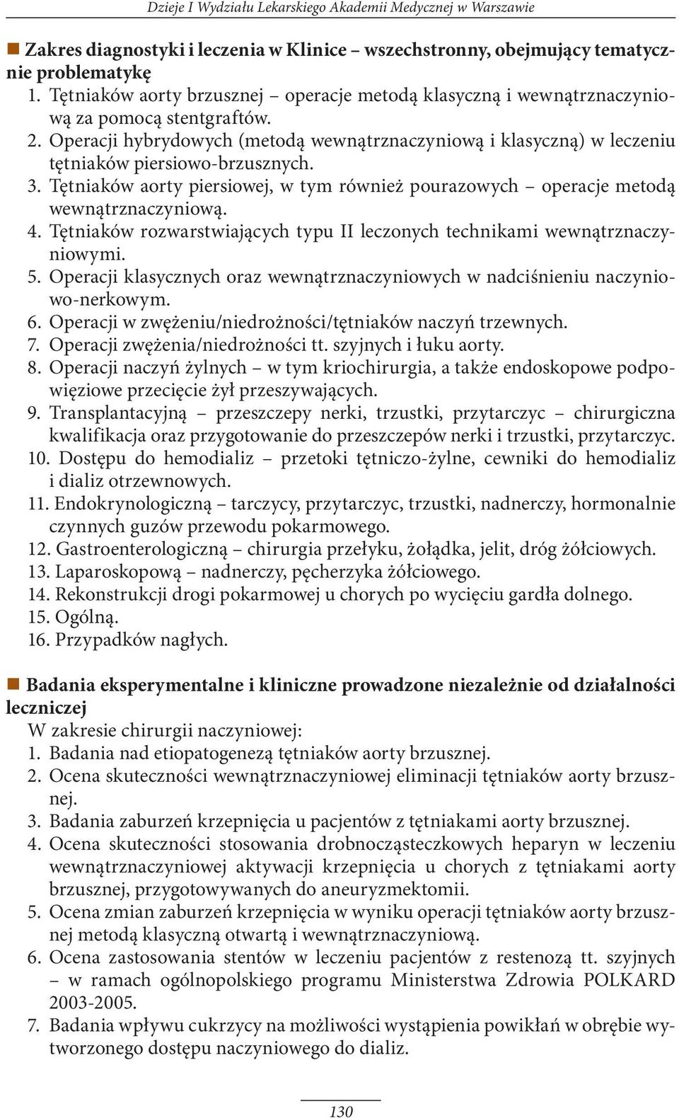 Operacji hybrydowych (metodą wewnątrznaczyniową i klasyczną) w leczeniu tętniaków piersiowo-brzusznych. 3. Tętniaków aorty piersiowej, w tym również pourazowych operacje metodą wewnątrznaczyniową. 4.