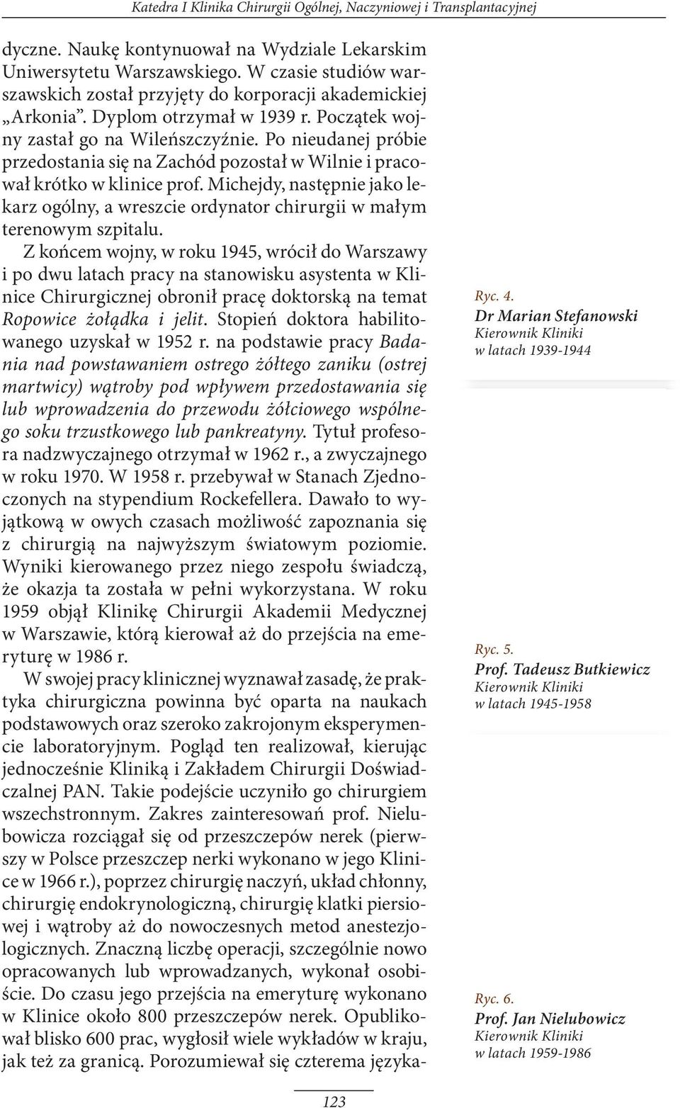 Po nieudanej próbie przedostania się na Zachód pozostał w Wilnie i pracował krótko w klinice prof. Michejdy, następnie jako lekarz ogólny, a wreszcie ordynator chirurgii w małym terenowym szpitalu.