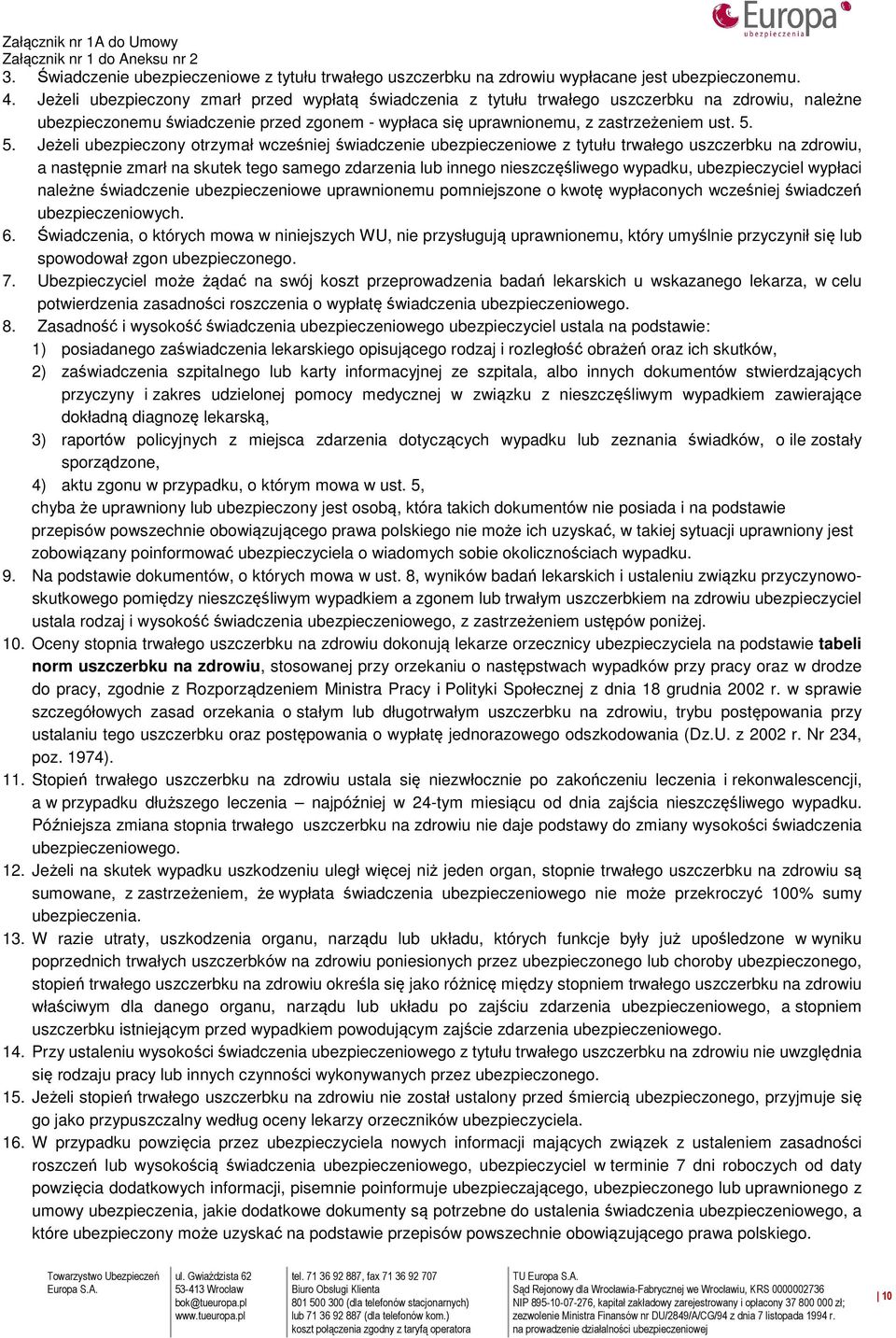 5. Jeżeli ubezpieczony otrzymał wcześniej świadczenie ubezpieczeniowe z tytułu trwałego uszczerbku na zdrowiu, a następnie zmarł na skutek tego samego zdarzenia lub innego nieszczęśliwego wypadku,