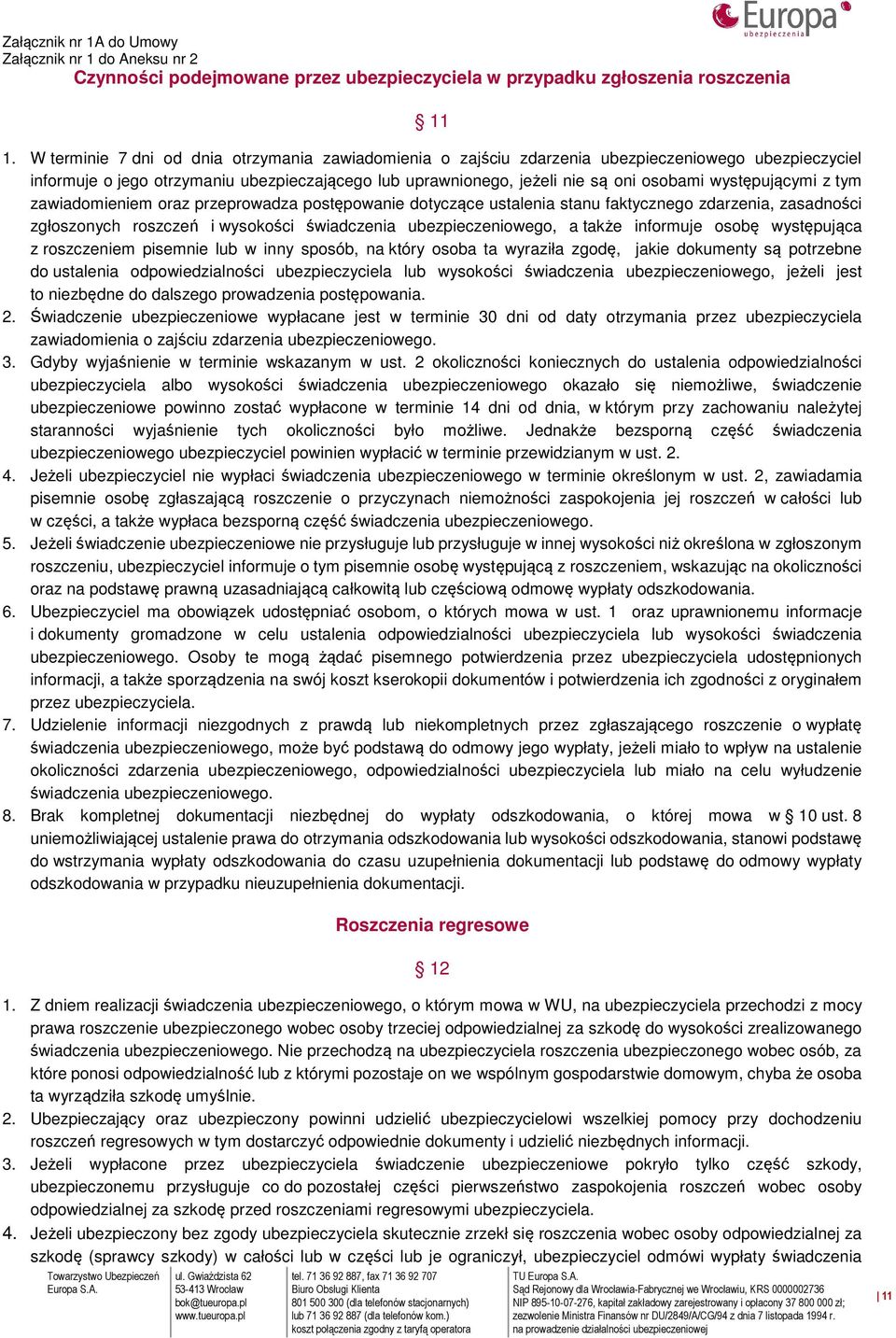 występującymi z tym zawiadomieniem oraz przeprowadza postępowanie dotyczące ustalenia stanu faktycznego zdarzenia, zasadności zgłoszonych roszczeń i wysokości świadczenia ubezpieczeniowego, a także