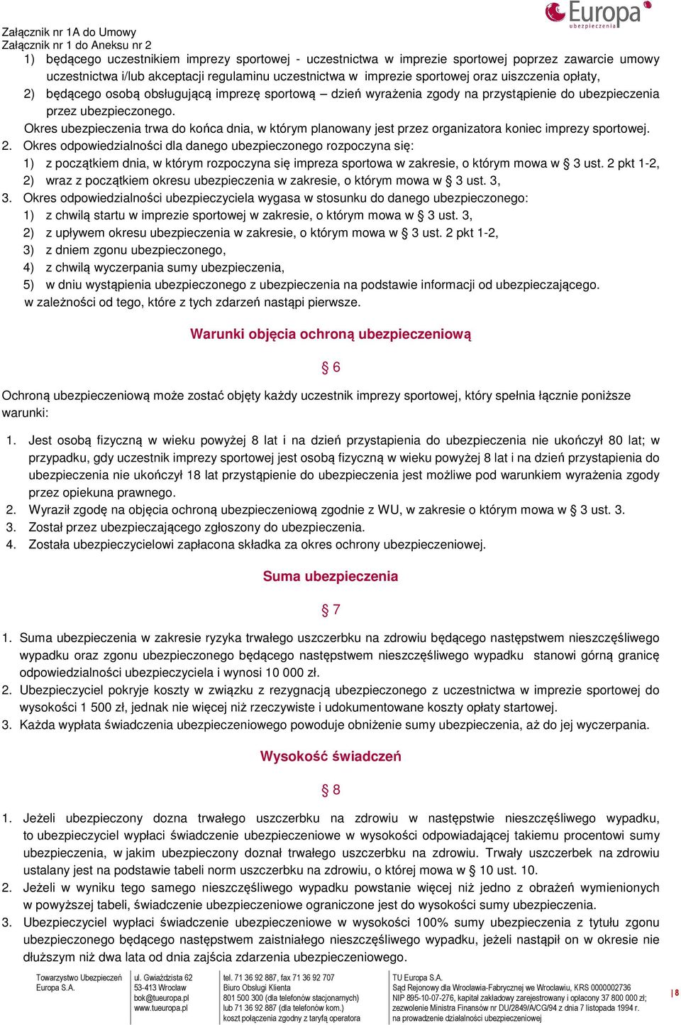 Okres ubezpieczenia trwa do końca dnia, w którym planowany jest przez organizatora koniec imprezy sportowej. 2.