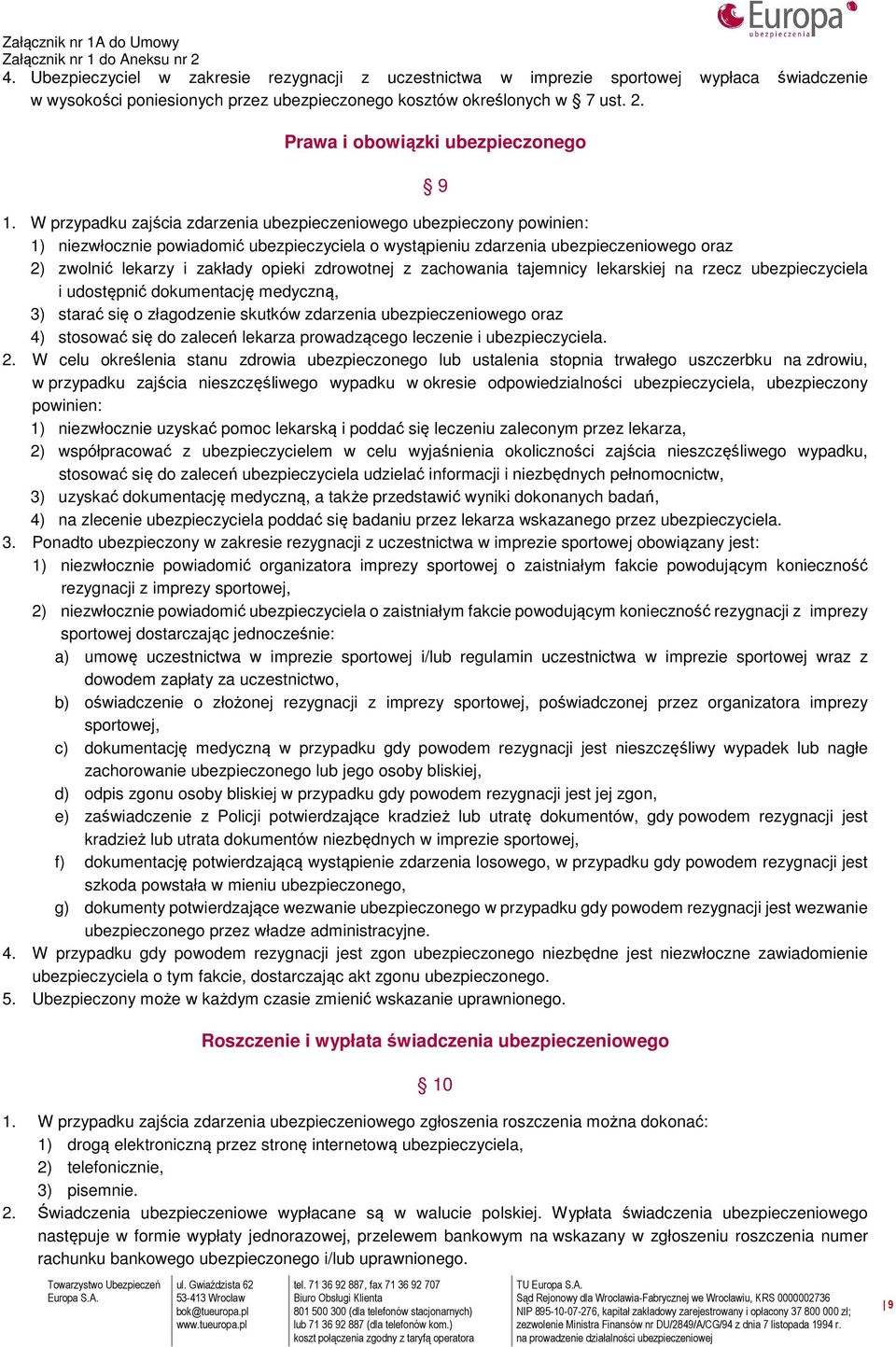 W przypadku zajścia zdarzenia ubezpieczeniowego ubezpieczony powinien: 1) niezwłocznie powiadomić ubezpieczyciela o wystąpieniu zdarzenia ubezpieczeniowego oraz 2) zwolnić lekarzy i zakłady opieki