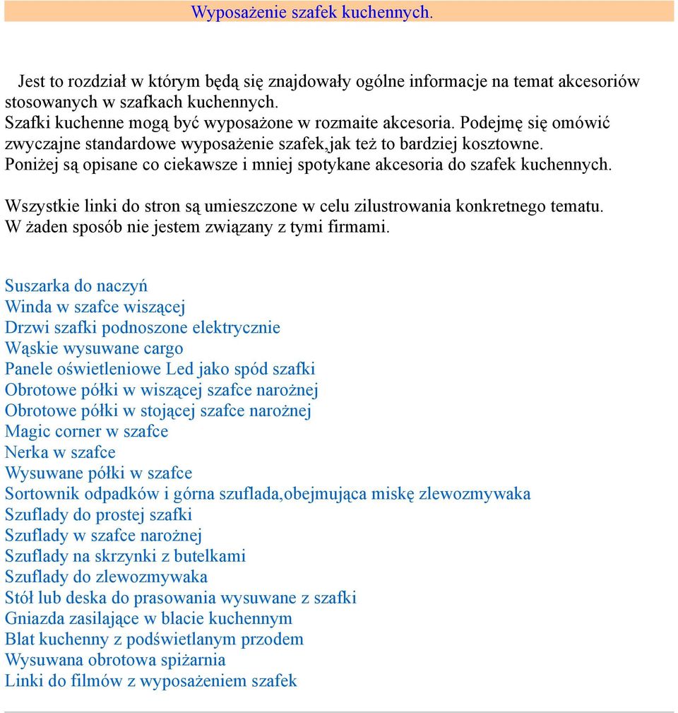 Poniżej są opisane co ciekawsze i mniej spotykane akcesoria do szafek kuchennych. Wszystkie linki do stron są umieszczone w celu zilustrowania konkretnego tematu.