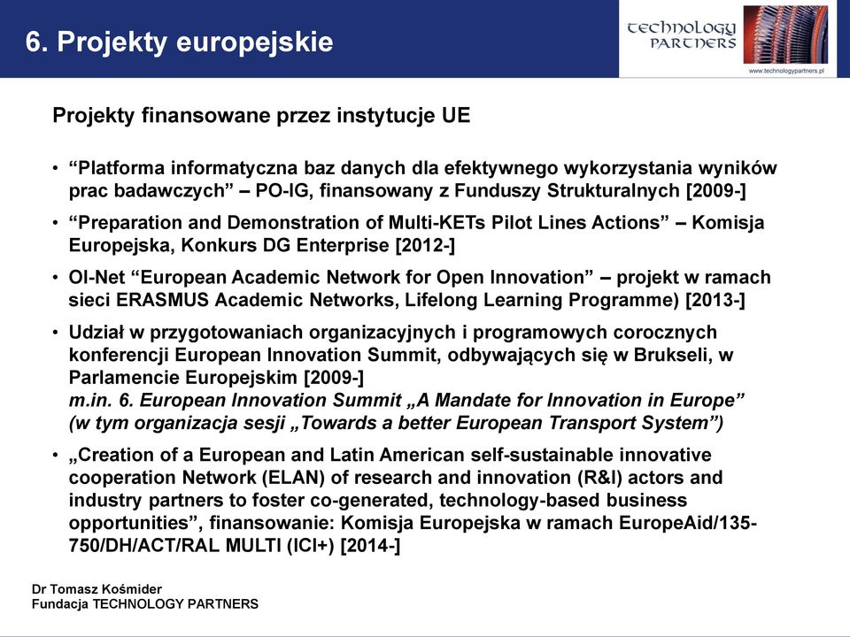 ERASMUS Academic Networks, Lifelong Learning Programme) [2013-] Udział w przygotowaniach organizacyjnych i programowych corocznych konferencji European Innovation Summit, odbywających się w Brukseli,