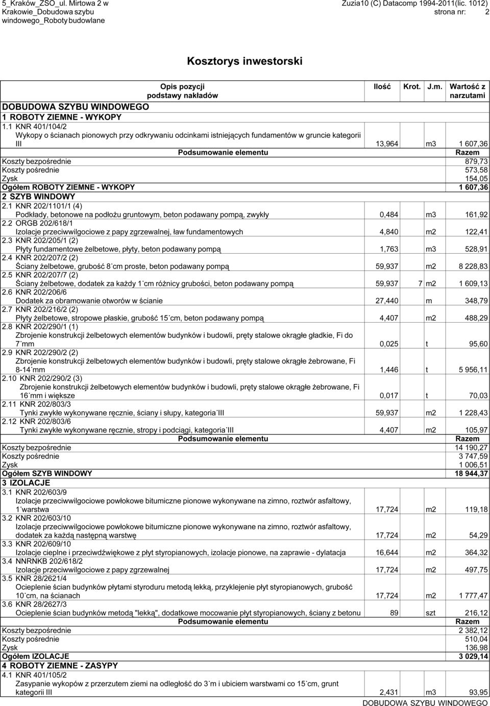 154,05 Ogółem ROBOTY ZIEMNE - WYKOPY 1 607,36 2 SZYB WINDOWY 2.1 KNR 202/1101/1 (4) Podkłady, betonowe na podłożu gruntowym, beton podawany pompą, zwykły 0,484 m3 161,92 2.