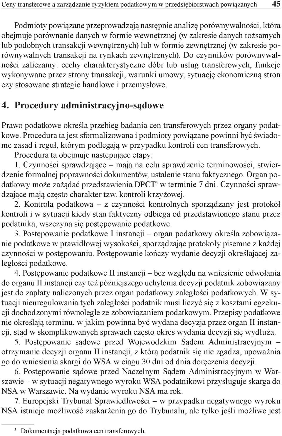 Do czynników porównywalności zaliczamy: cechy charakterystyczne dóbr lub usług transferowych, funkcje wykonywane przez strony transakcji, warunki umowy, sytuację ekonomiczną stron czy stosowane