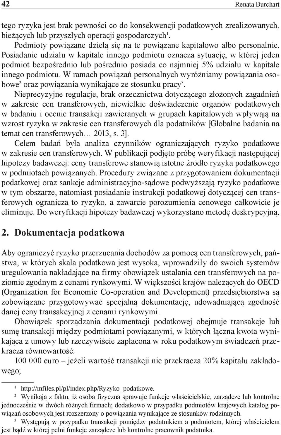 Posiadanie udziału w kapitale innego podmiotu oznacza sytuację, w której jeden podmiot bezpośrednio lub pośrednio posiada co najmniej 5% udziału w kapitale innego podmiotu.