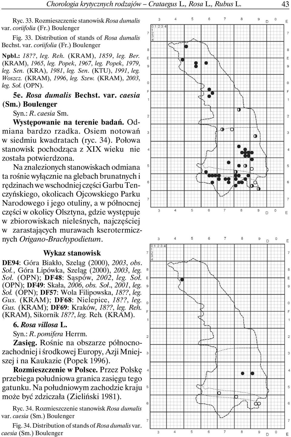 (KRAM), 1996, leg. Szew. (KRAM), 2003, leg. Soł. (OPN). 5e. Rosa dumalis Bechst. var. caesia (Sm.) Boulenger Syn.: R. caesia Sm. Występowanie na terenie badań. Odmiana bardzo rzadka.