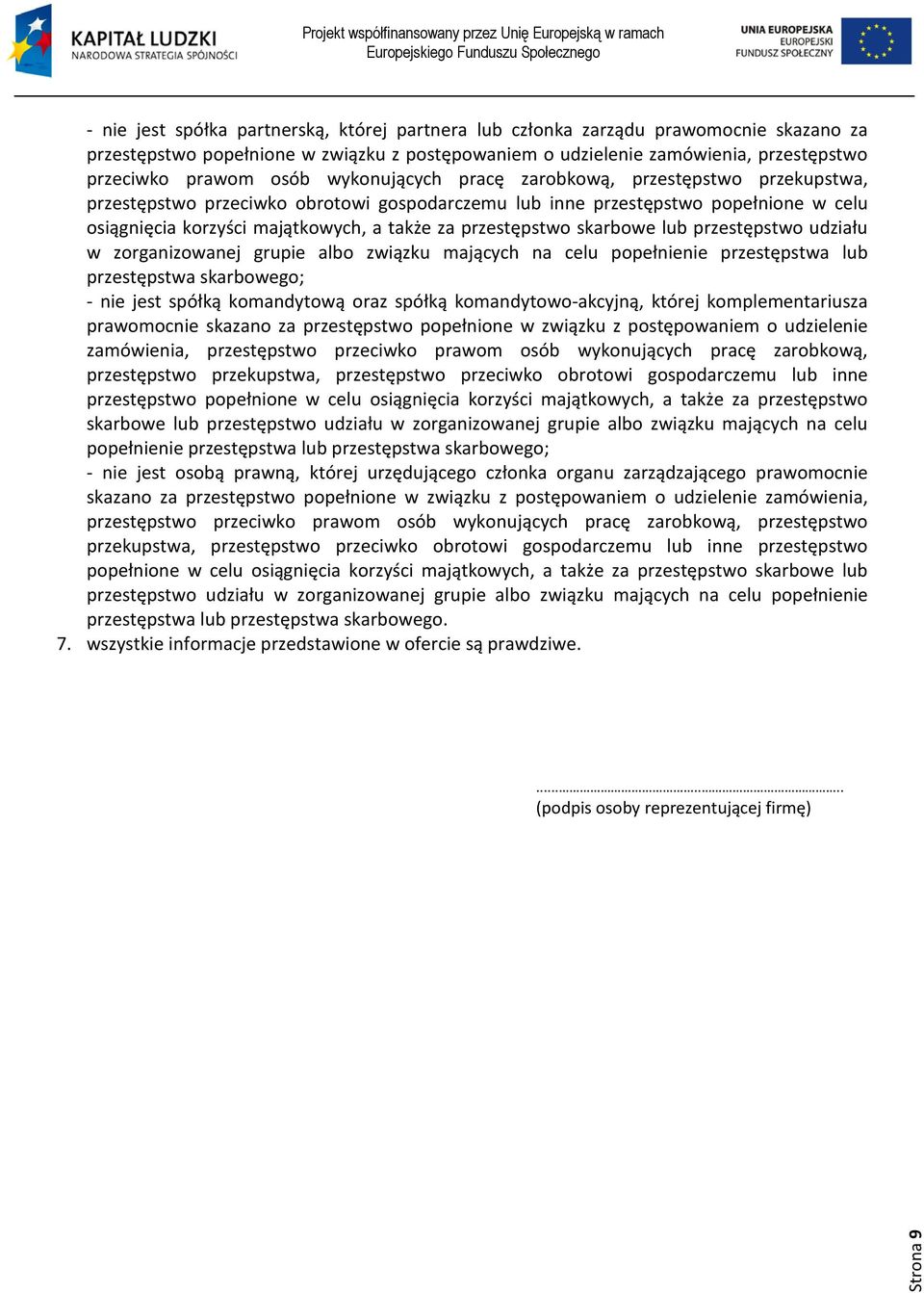 skarbowe lub przestępstwo udziału w zorganizowanej grupie albo związku mających na celu popełnienie przestępstwa lub przestępstwa skarbowego; - nie jest spółką komandytową oraz spółką