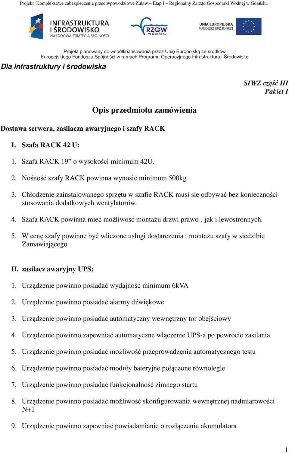 Szafa RACK powinna mieć możliwość montażu drzwi prawo-, jak i lewostronnych. 5. W cenę szafy powinne być wliczone usługi dostarczenia i montażu szafy w siedzibie Zamawiającego II.