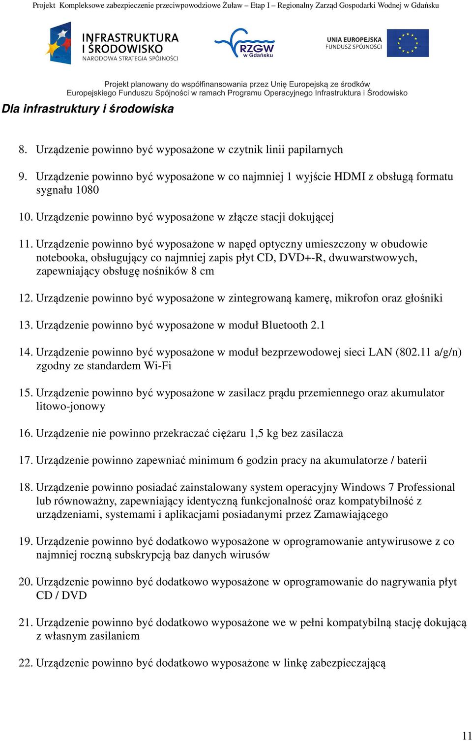 Urządzenie powinno być wyposażone w napęd optyczny umieszczony w obudowie notebooka, obsługujący co najmniej zapis płyt CD, DVD+-R, dwuwarstwowych, zapewniający obsługę nośników 8 cm 12.