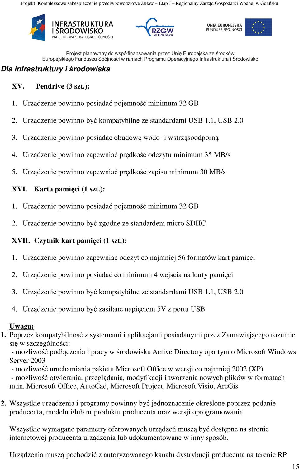 Karta pamięci (1 szt.): 1. Urządzenie powinno posiadać pojemność minimum 32 GB 2. Urządzenie powinno być zgodne ze standardem micro SDHC XVII. Czytnik kart pamięci (1 szt.): 1. Urządzenie powinno zapewniać odczyt co najmniej 56 formatów kart pamięci 2.