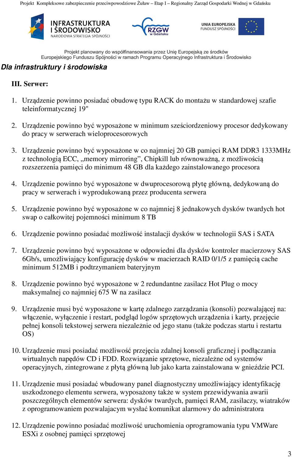 Urządzenie powinno być wyposażone w co najmniej 20 GB pamięci RAM DDR3 1333MHz z technologią ECC, memory mirroring, Chipkill lub równoważną, z możliwością rozszerzenia pamięci do minimum 48 GB dla