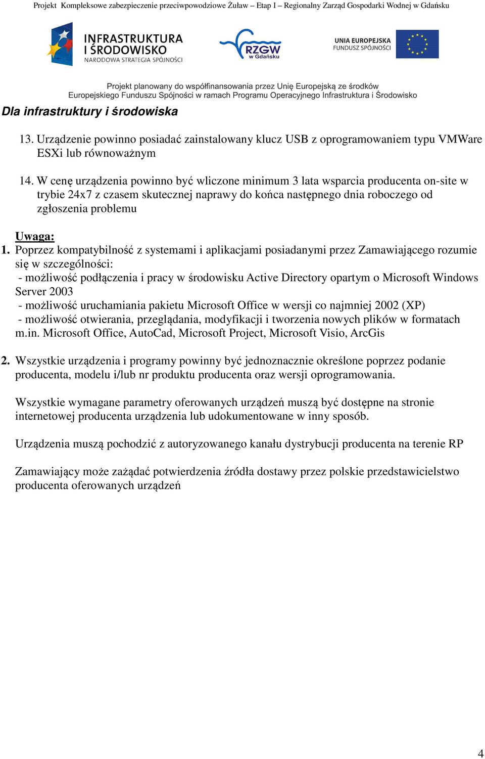 Poprzez kompatybilność z systemami i aplikacjami posiadanymi przez Zamawiającego rozumie się w szczególności: - możliwość podłączenia i pracy w środowisku Active Directory opartym o Microsoft Windows