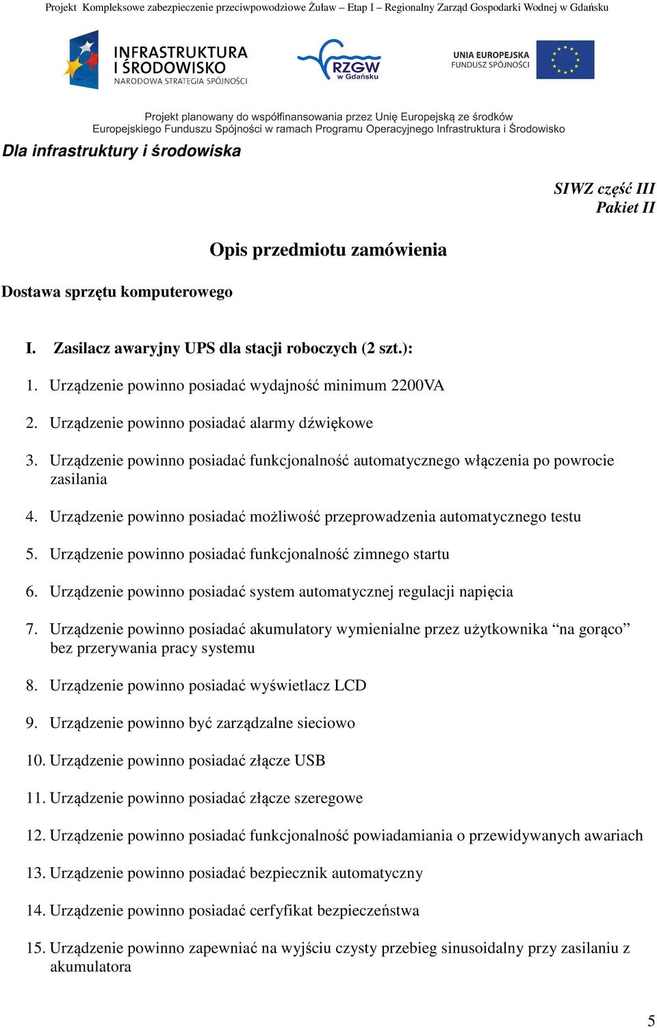 Urządzenie powinno posiadać możliwość przeprowadzenia automatycznego testu 5. Urządzenie powinno posiadać funkcjonalność zimnego startu 6.