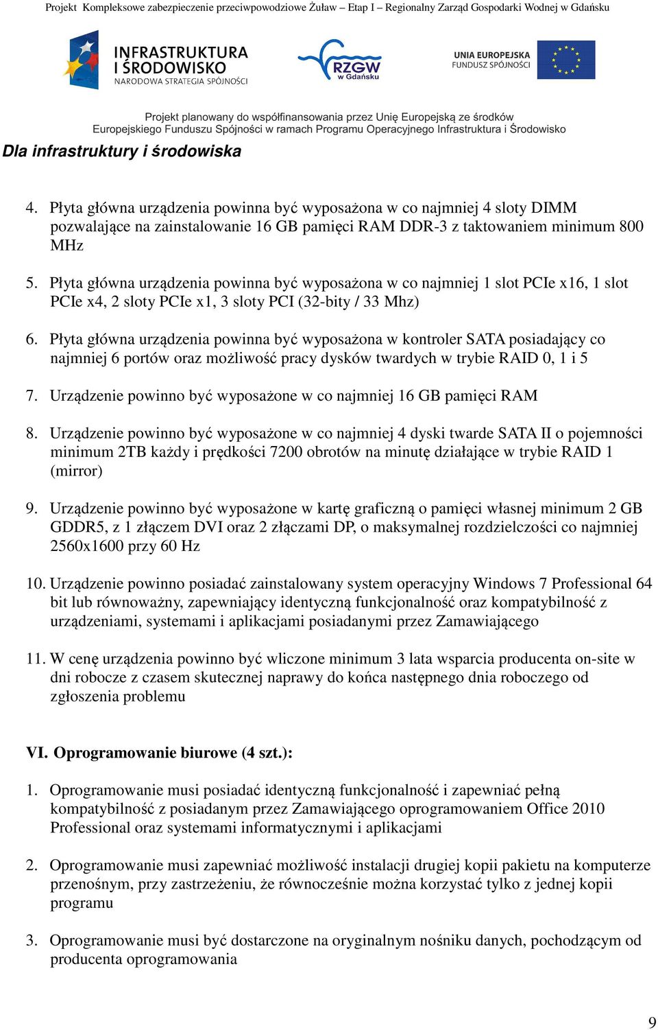 Płyta główna urządzenia powinna być wyposażona w kontroler SATA posiadający co najmniej 6 portów oraz możliwość pracy dysków twardych w trybie RAID 0, 1 i 5 7.