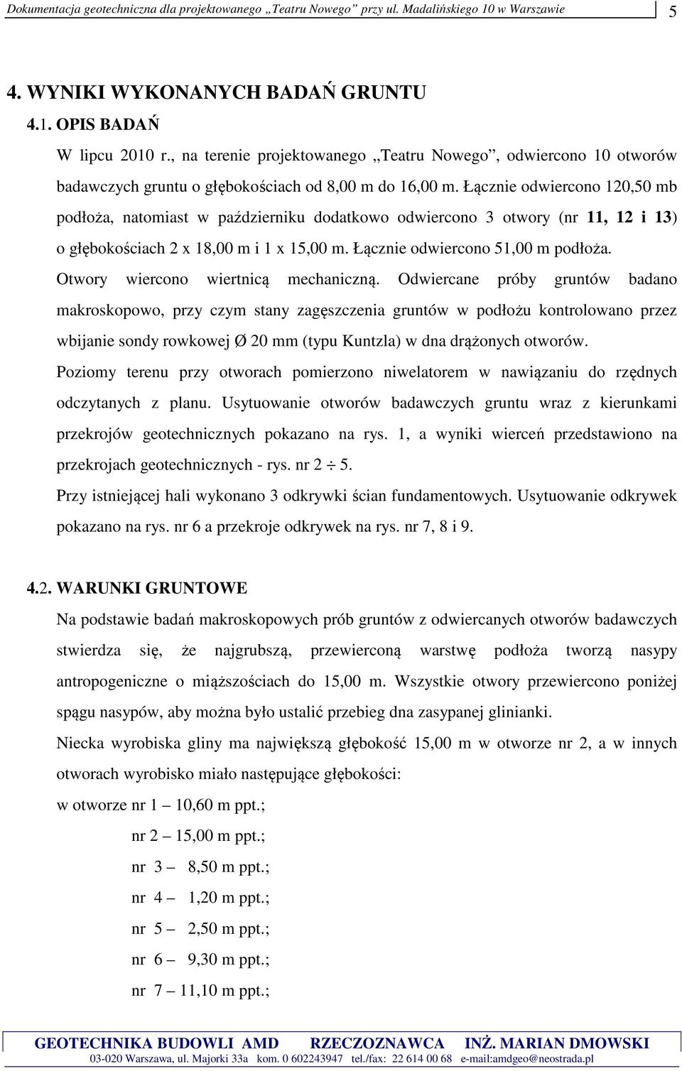 Łącznie odwiercono 120,50 mb podłoża, natomiast w październiku dodatkowo odwiercono 3 otwory (nr 11, 12 i 13) o głębokościach 2 x 18,00 m i 1 x 15,00 m. Łącznie odwiercono 51,00 m podłoża.