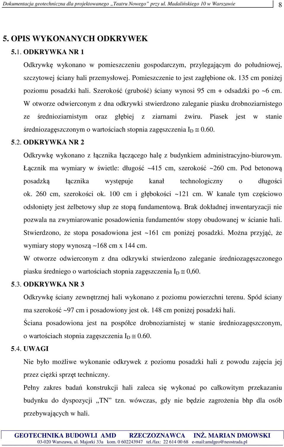 Pomieszczenie to jest zagłębione ok. 135 cm poniżej poziomu posadzki hali. Szerokość (grubość) ściany wynosi 95 cm + odsadzki po ~6 cm.