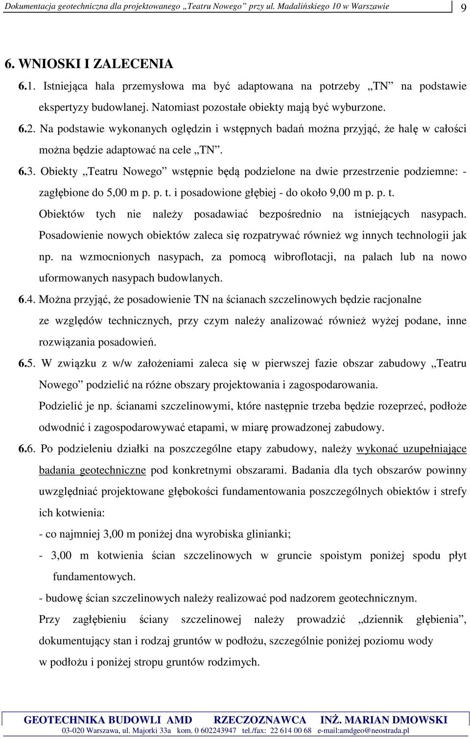 Obiekty Teatru Nowego wstępnie będą podzielone na dwie przestrzenie podziemne: - zagłębione do 5,00 m p. p. t. i posadowione głębiej - do około 9,00 m p. p. t. Obiektów tych nie należy posadawiać bezpośrednio na istniejących nasypach.