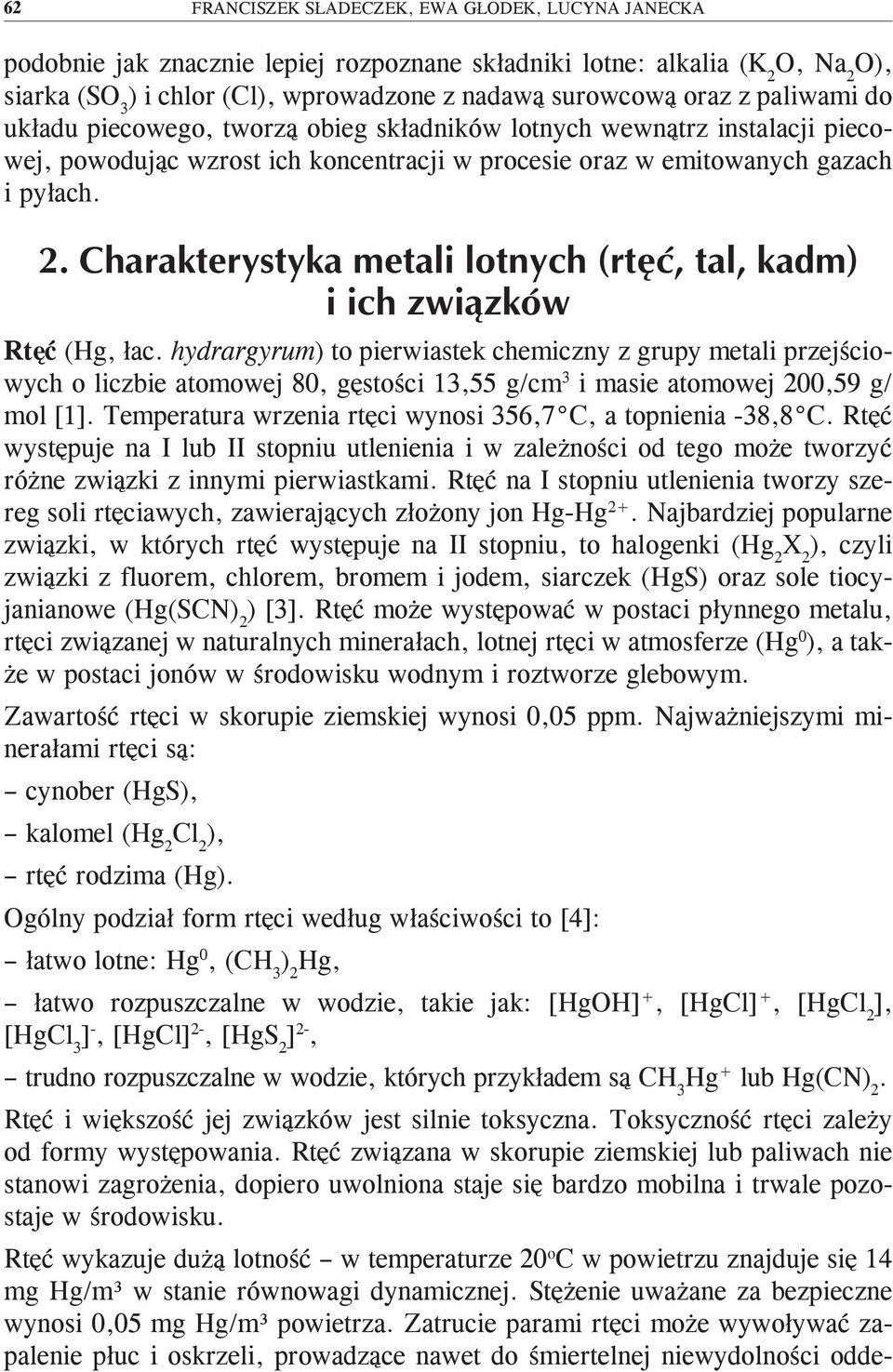 hydrargyrum) to pierwiastek chemiczny z grupy metali przejściowych o liczbie atomowej 80, gęstości 3,55 g/cm 3 i masie atomowej 209 g/ mol [].