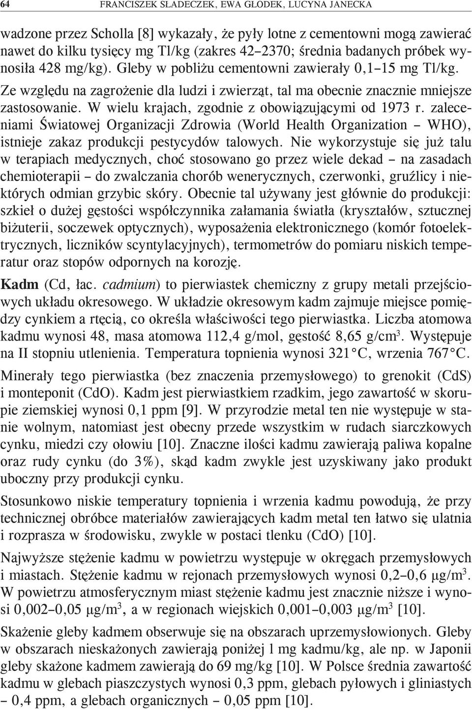 W wielu krajach, zgodnie z obowiązującymi od 973 r. zaleceniami Światowej Organizacji Zdrowia (World Health Organization WHO), istnieje zakaz produkcji pestycydów talowych.